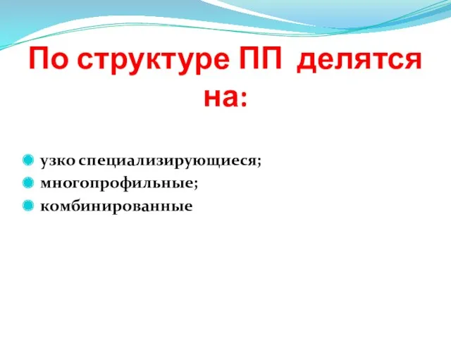 По структуре ПП делятся на: узко специализирующиеся; многопрофильные; комбинированные