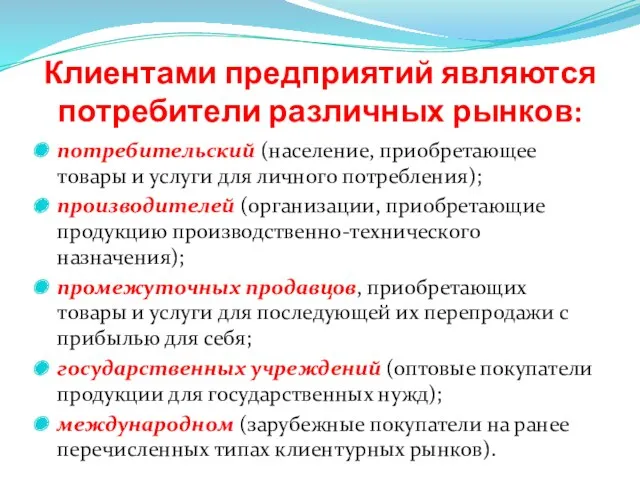 Клиентами предприятий являются потребители различных рынков: потребительский (население, приобретающее товары