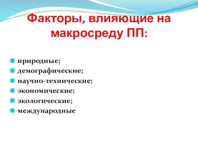 Факторы, влияющие на макросреду ПП: природные; демографические; научно-технические; экономические; экологические; международные