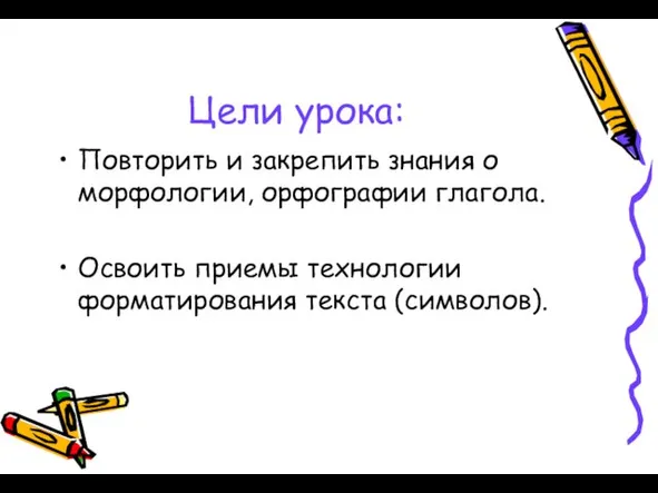 Цели урока: Повторить и закрепить знания о морфологии, орфографии глагола. Освоить приемы технологии форматирования текста (символов).