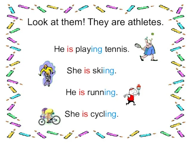 Look at them! They are athletes. He is playing tennis. She is skiing.