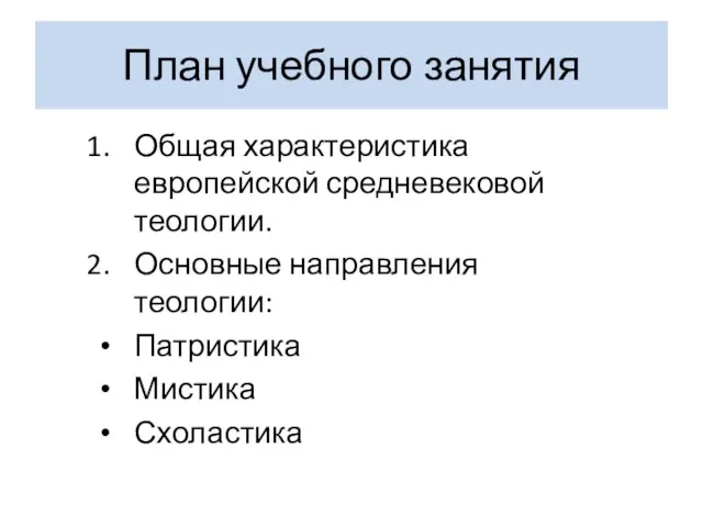 План учебного занятия Общая характеристика европейской средневековой теологии. Основные направления теологии: Патристика Мистика Схоластика