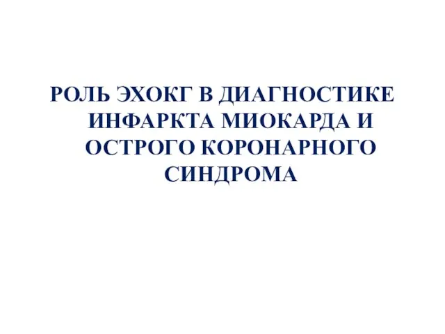 РОЛЬ ЭХОКГ В ДИАГНОСТИКЕ ИНФАРКТА МИОКАРДА И ОСТРОГО КОРОНАРНОГО СИНДРОМА