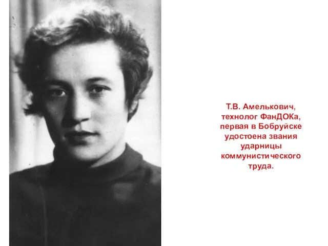 Т.В. Амелькович, технолог ФанДОКа, первая в Бобруйске удостоена звания ударницы коммунистического труда.