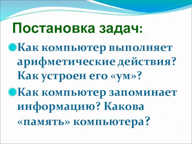 Постановка задач: Как компьютер выполняет арифметические действия? Как устроен его