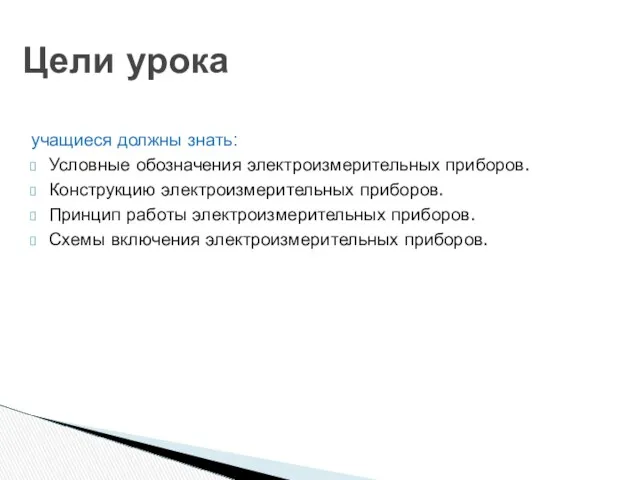 учащиеся должны знать: Условные обозначения электроизмерительных приборов. Конструкцию электроизмерительных приборов.