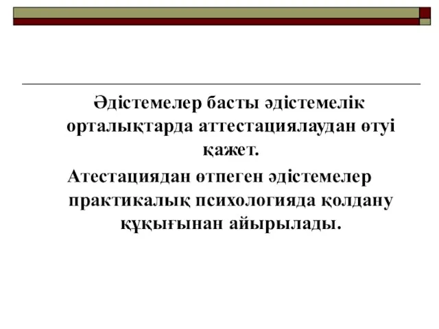 Әдістемелер басты әдістемелік орталықтарда аттестациялаудан өтуі қажет. Атестациядан өтпеген әдістемелер практикалық психологияда қолдану құқығынан айырылады.