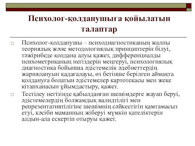 Психолог-қолданушыға қойылатын талаптар Психолог-қолданушы – психодиагностиканың жалпы теориялық және методологиялық