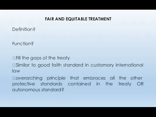 FAIR AND EQUITABLE TREATMENT Definition? Function? ?Fill the gaps of