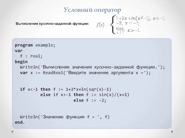 Условный оператор program example; var f : real; begin Writeln('Вычисление значения кусочно-заданной функции.');
