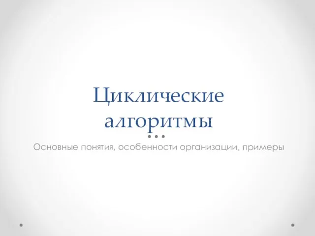 Циклические алгоритмы Основные понятия, особенности организации, примеры