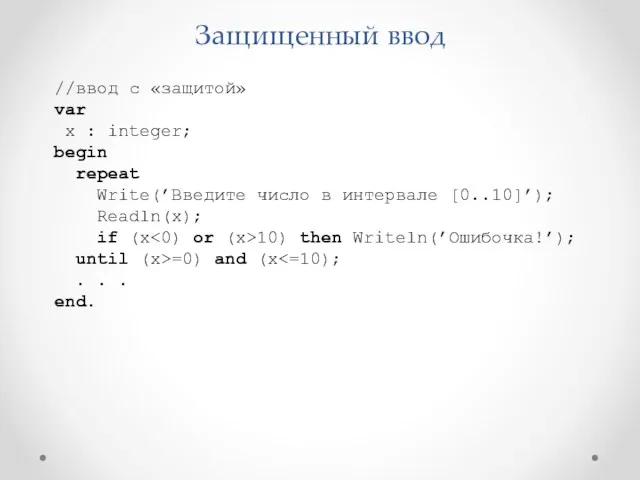 Защищенный ввод //ввод с «защитой» var x : integer; begin repeat Write(’Введите число