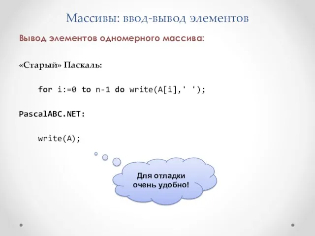 Массивы: ввод-вывод элементов Вывод элементов одномерного массива: «Старый» Паскаль: for i:=0 to n-1