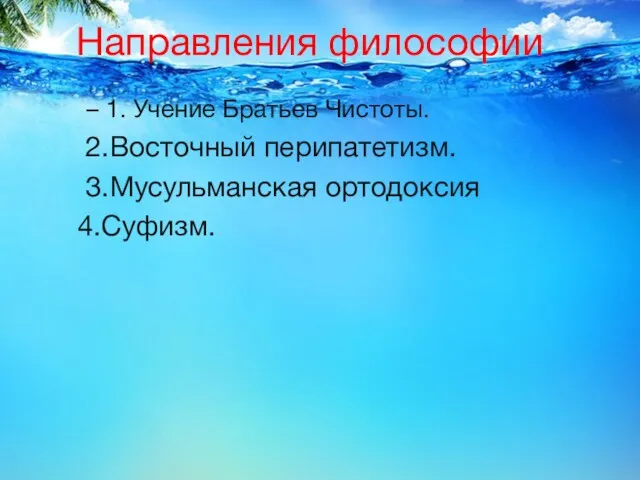 Направления философии 1. Учение Братьев Чистоты. 2.Восточный перипатетизм. 3.Мусульманская ортодоксия 4.Суфизм.