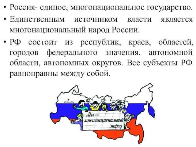 Россия- единое, многонациональное государство. Единственным источником власти является многонациональный народ