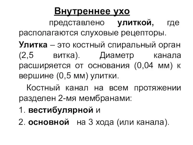 Внутреннее ухо представлено улиткой, где располагаются слуховые рецепторы. Улитка –