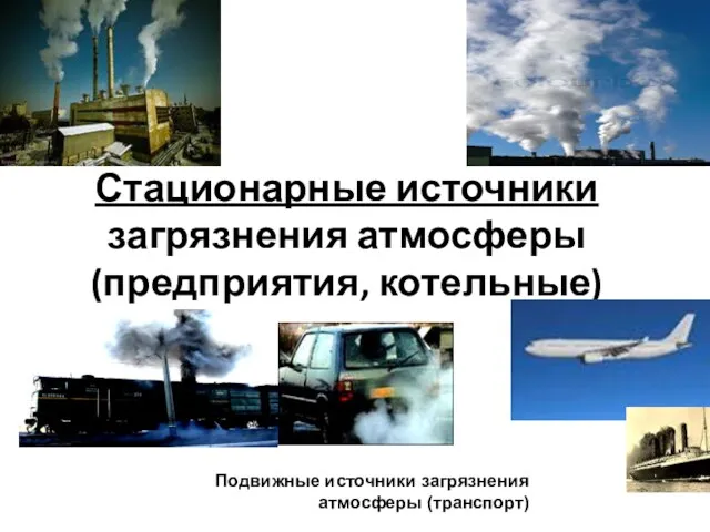 Стационарные источники загрязнения атмосферы (предприятия, котельные) Подвижные источники загрязнения атмосферы (транспорт)