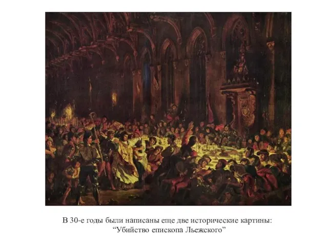 В 30-е годы были написаны еще две исторические картины: “Убийство епископа Льежского”