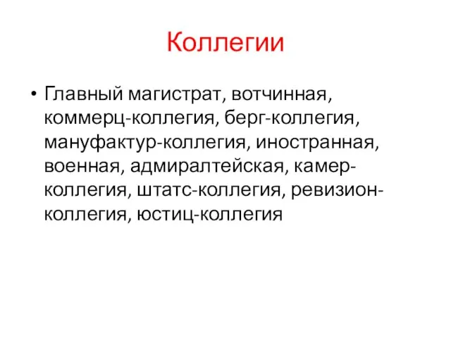 Коллегии Главный магистрат, вотчинная, коммерц-коллегия, берг-коллегия, мануфактур-коллегия, иностранная, военная, адмиралтейская, камер-коллегия, штатс-коллегия, ревизион-коллегия, юстиц-коллегия