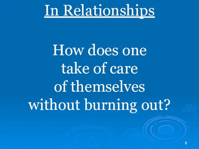 In Relationships How does one take of care of themselves without burning out?