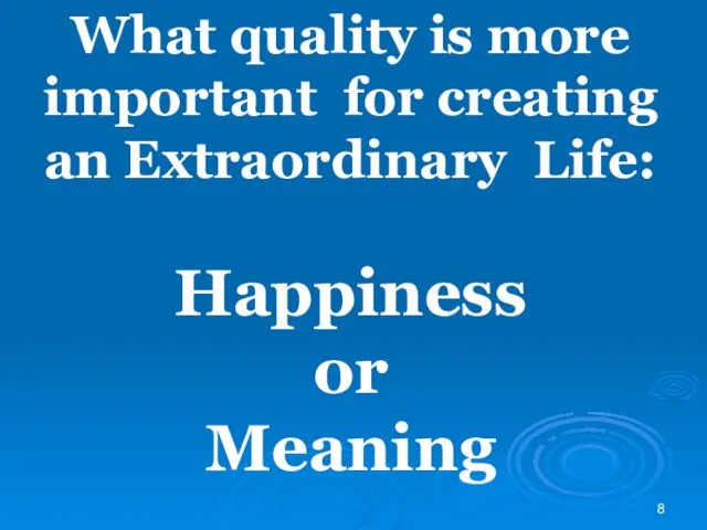 What quality is more important for creating an Extraordinary Life: Happiness or Meaning