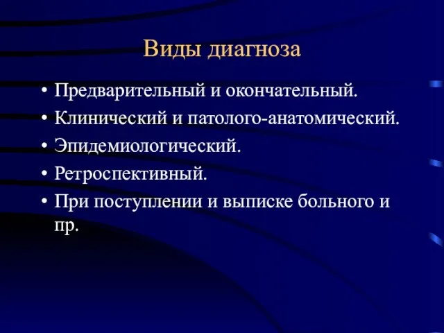 Виды диагноза Предварительный и окончательный. Клинический и патолого-анатомический. Эпидемиологический. Ретроспективный.