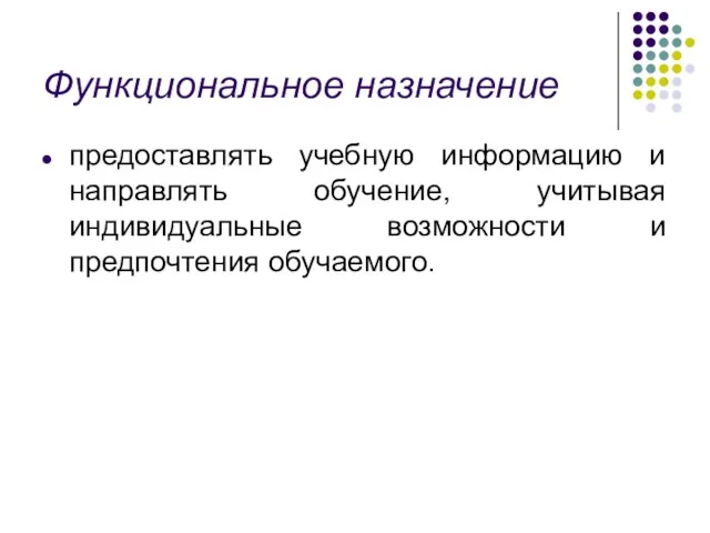 Функциональное назначение предоставлять учебную информацию и направлять обучение, учитывая индивидуальные возможности и предпочтения обучаемого.