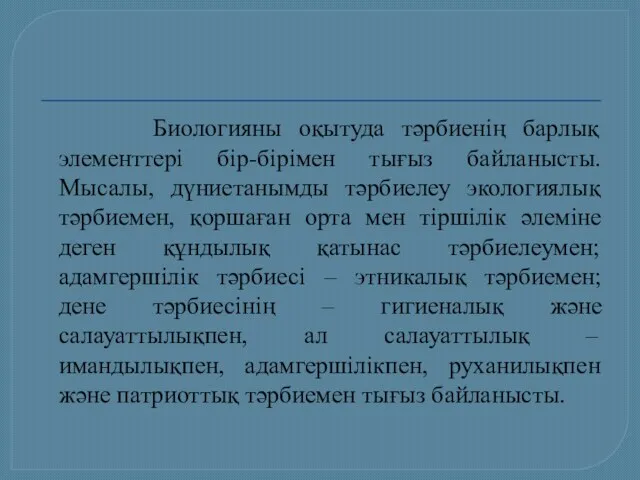 Биологияны оқытуда тәрбиенің барлық элементтері бір-бірімен тығыз байланысты. Мысалы, дүниетанымды