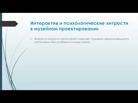 Интерактив и психологические хитрости в музейном проектировании Знание психологии посетителей