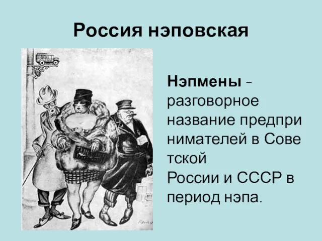 Россия нэповская Нэпмены - разговорное название предпринимателей в Советской России и СССР в период нэпа.