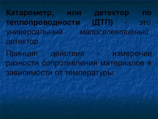 Катарометр, или детектор по теплопроводности (ДТП) - это универсальный малоселективный