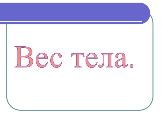 Вес тела.