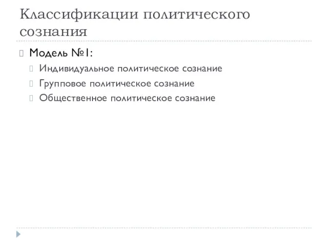 Классификации политического сознания Модель №1: Индивидуальное политическое сознание Групповое политическое сознание Общественное политическое сознание