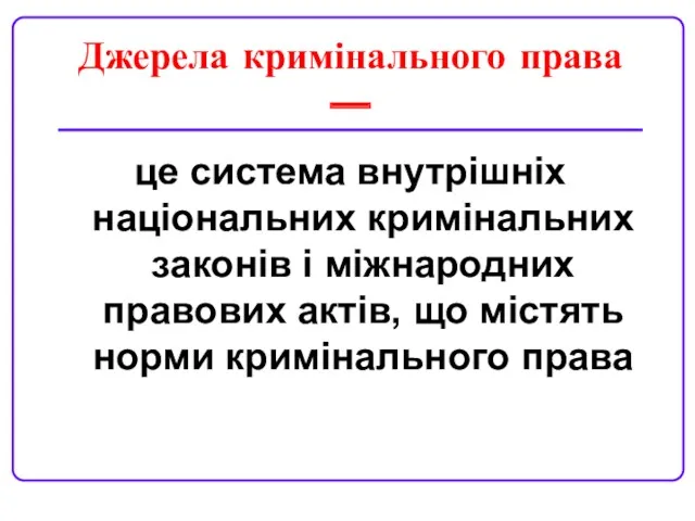 Джерела кримінального права — це система внутрішніх національних кримінальних законів