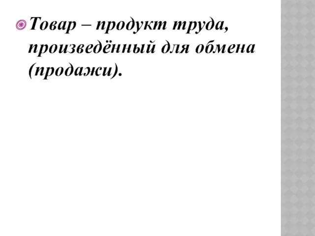 Товар – продукт труда, произведённый для обмена (продажи).