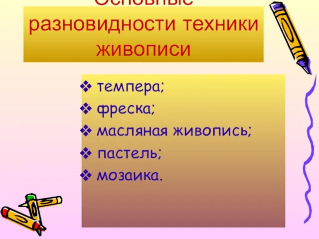 Основные разновидности техники живописи темпера; фреска; масляная живопись; пастель; мозаика.