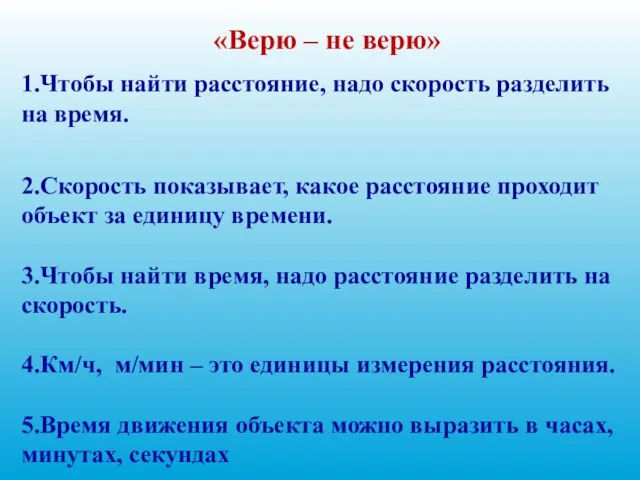 «Верю – не верю» 1.Чтобы найти расстояние, надо скорость разделить на время. 2.Скорость