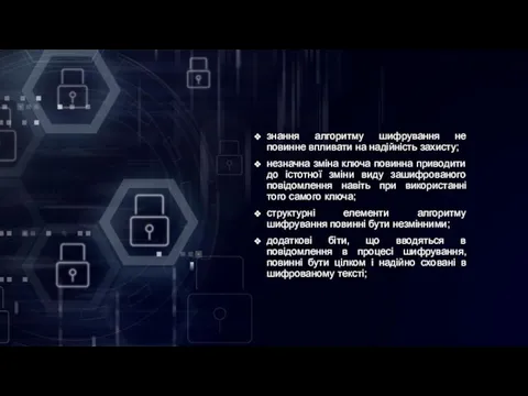 знання алгоритму шифрування не повинне впливати на надійність захисту; незначна