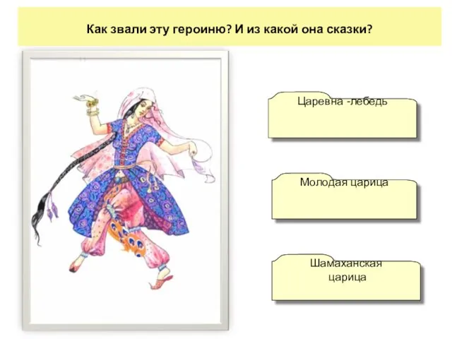 Как звали эту героиню? И из какой она сказки? Молодая царица Шамаханская царица Царевна -лебедь