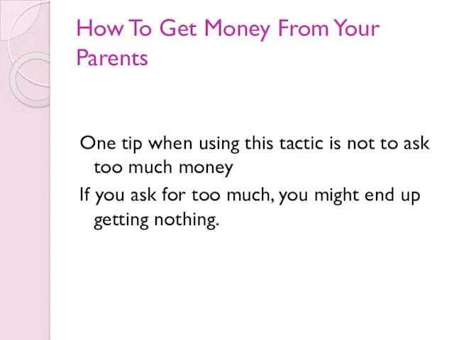 How To Get Money From Your Parents One tip when