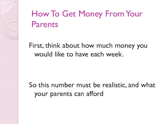 How To Get Money From Your Parents First, think about