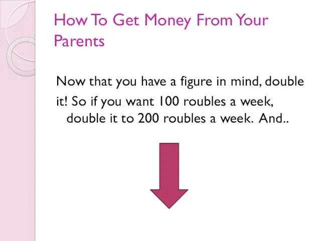How To Get Money From Your Parents Now that you