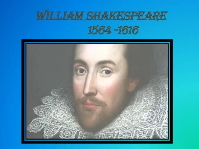 William Shakespeare 1564 -1616