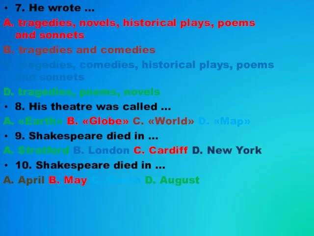 7. He wrote ... A. tragedies, novels, historical plays, poems and sonnets B.