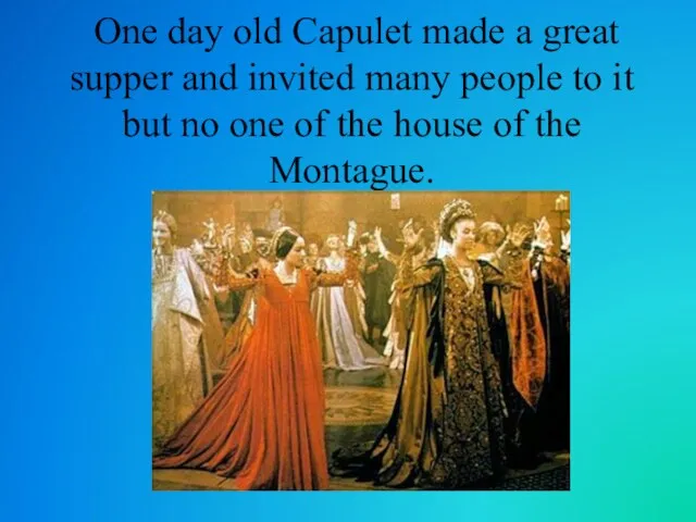 One day old Capulet made a great supper and invited many people to
