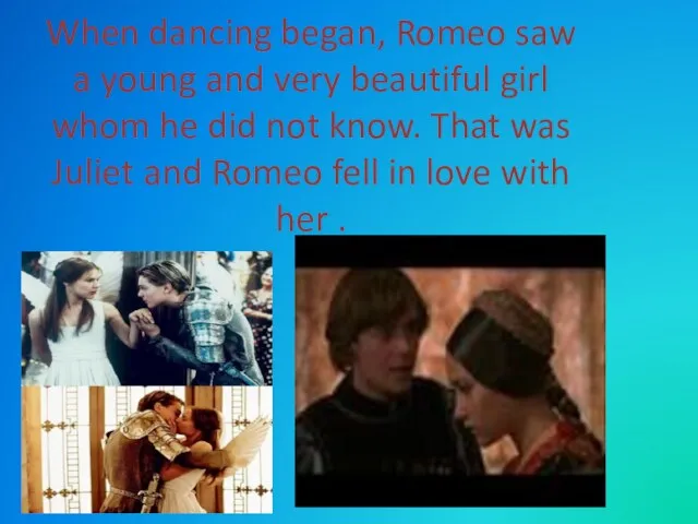 When dancing began, Romeo saw a young and very beautiful girl whom he