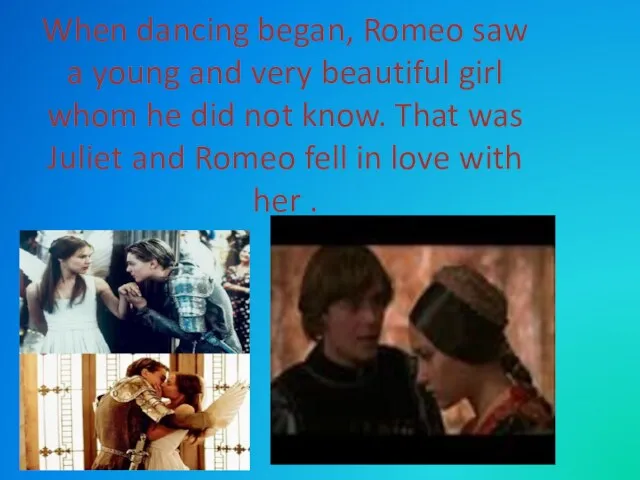 When dancing began, Romeo saw a young and very beautiful