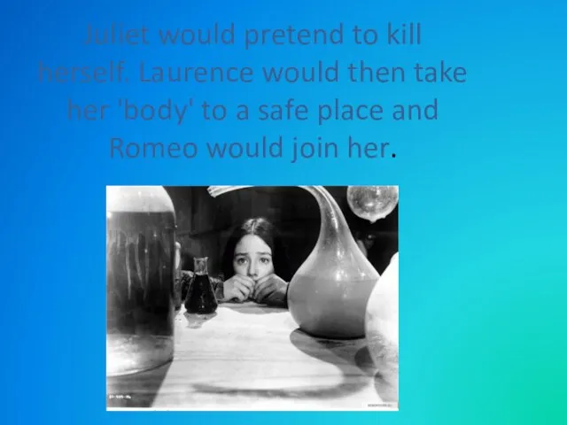 Juliet would pretend to kill herself. Laurence would then take her 'body' to