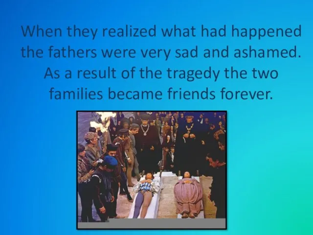 When they realized what had happened the fathers were very sad and ashamed.