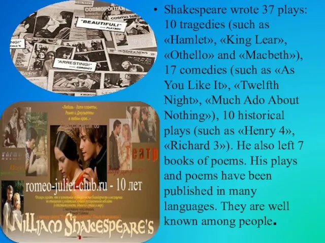Shakespeare wrote 37 plays: 10 tragedies (such as «Hamlet», «King Lear», «Othello» and